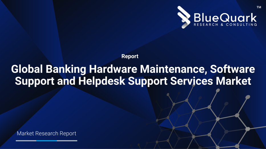 Global Banking Hardware Maintenance, Software Support and Helpdesk Support Services Market Outlook to 2030